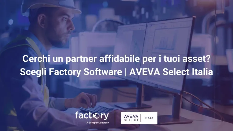 Cerchi un partner affidabile per i tuoi Asset?  Scegli Factory Software; AVEVA Select Italia